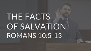 The Facts of Salvation (Romans 10:5-13)