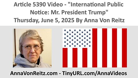 Article 5390 Video - International Public Notice: Mr. President Trump By Anna Von Reitz