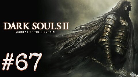 Dark Souls 2: Scholar of the First Sin DLC - episode 67