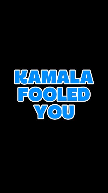 Kamala Fooled You