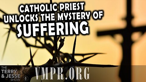 20 Aug 25, The Terry & Jesse Show: Catholic Priest Unlocks the Mystery of Suffering