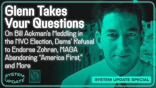 Glenn Takes Your Questions on Bill Ackman's Meddling in the NYC Election, Dems' Refusal to Endorse Zohran; MAGA Abandoning "America First," and More | SYSTEM UPDATE #537