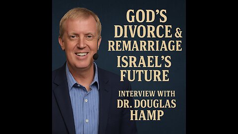God’s Divorce, Israel’s Future, and the End Times – Interview with Dr. Douglas Hamp