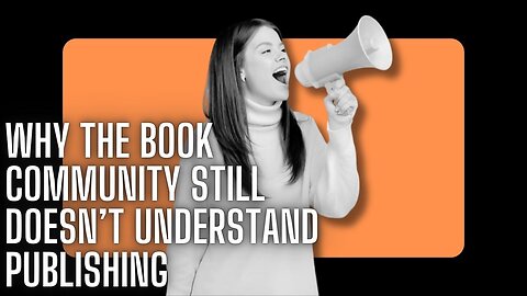 Why the Book Community Still Doesn’t Understand Publishing