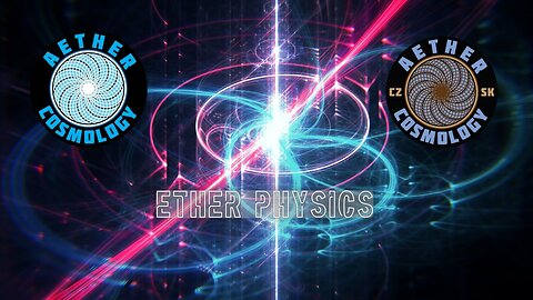Aether Physics (Cont'd) Presented on @AetherCosmologyCZSK