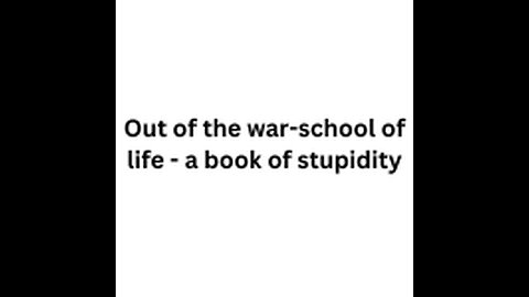 Aus der Kriegsschule des Lebens (Out of the war-school of life) - A Book Of Stupidity