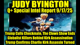 Judy Byington: Un-Redacted 9.17.25 - Trump Calls Checkmate, The Clown Show Ends This Week; Globalist Killers Behind Kirk Assassination, Trump Confirms Charlie Kirk Assassin Turned