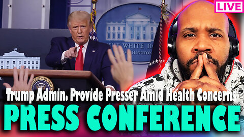 PRESS CONFERENCE! Trump Admin To Provide Presser Amid Health Concerns