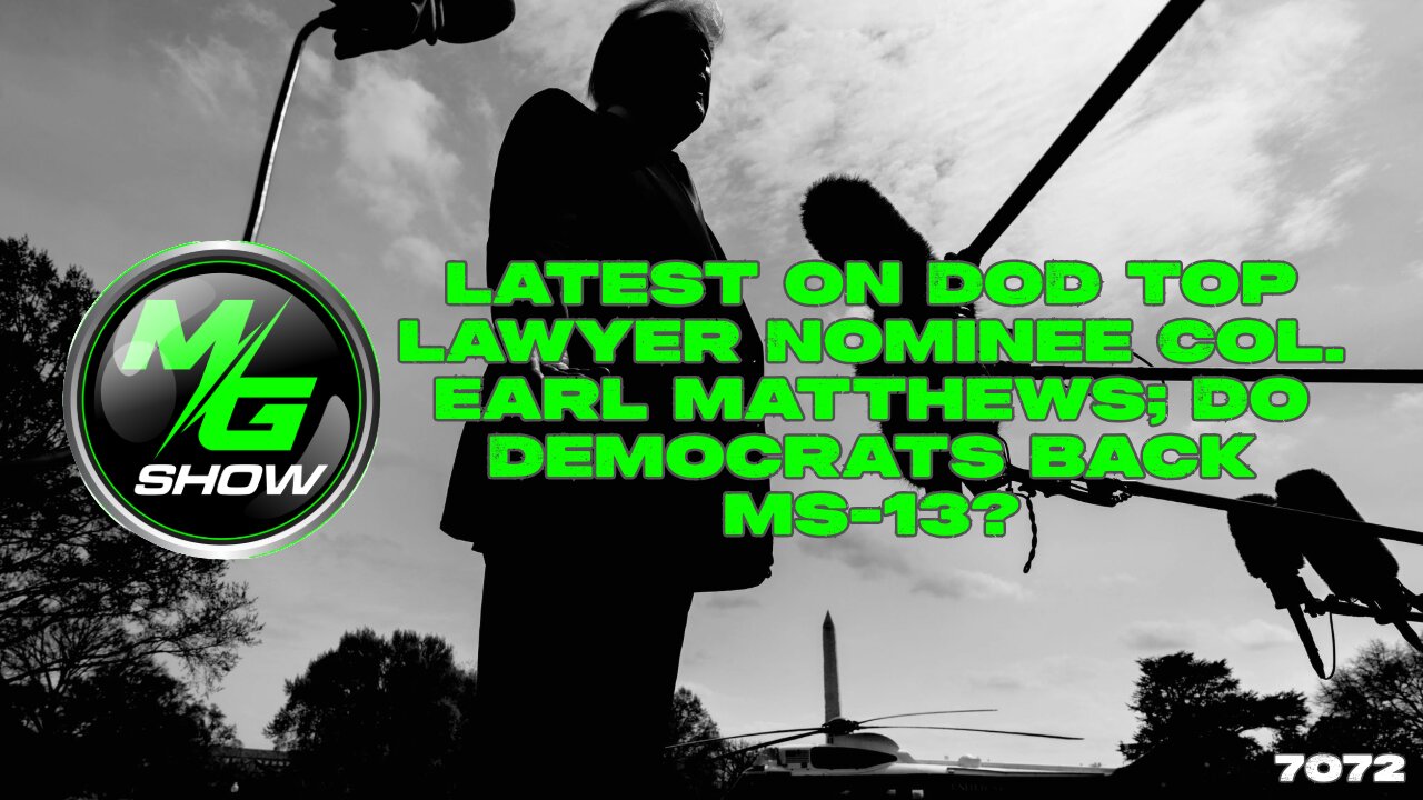 Latest on DOD Top Lawyer Nominee Col. Earl Matthews; Do Democrats Back MS-13?