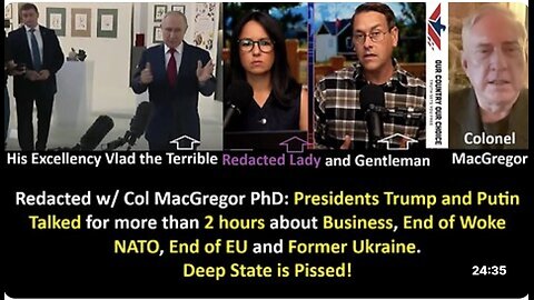 Col Douglas MacGregor, PhD: Presidents Trump and Putin talked for more than 2 hours about business, the end of woke NATO, the end of the EU, and former Ukraine. The Deep State is pissed.