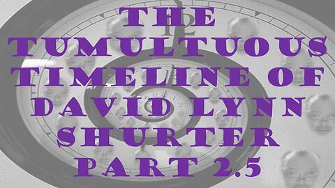 THE TUMULSTUOUS TIMELINE OF DAVID LYNN SHURTER PART 2.5