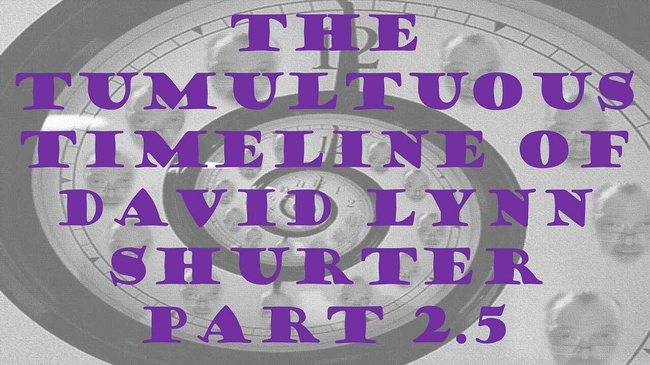 THE TUMULTUOUS TIMELINE OF DAVID LYNN SHURTER PART 2.5