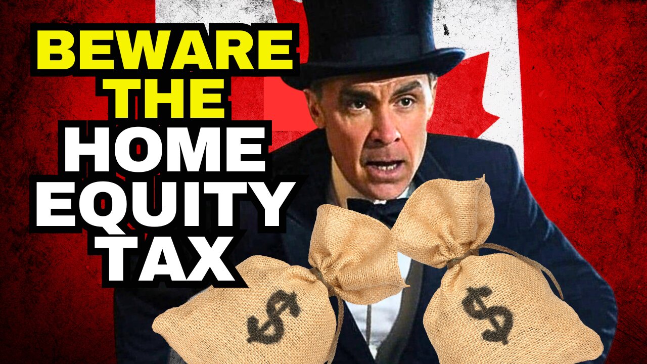 BEWARE The Carney Liberal Home Equity TAX GRAB Of Tomorrow