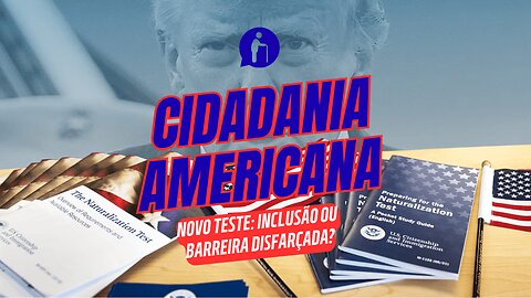 Novo teste de cidadania dos EUA: inclusão ou barreira disfarçada?