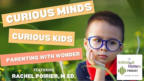 Curious Minds, Curious Kids: Parenting with Wonder (Rachel Poirier, M.Ed.)