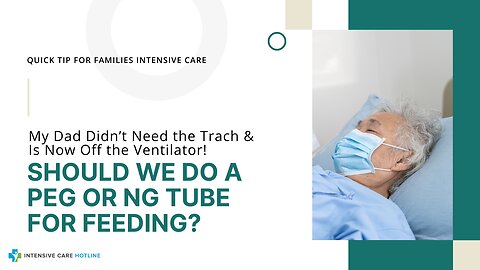 My Dad Didn’t Need the Trach & Is Now Off the Ventilator! Should We Do a PEG or NG Tube for Feeding?