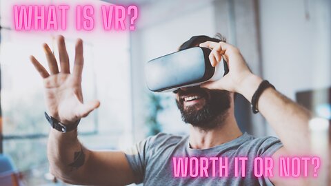 What is VR: Worth It Or Not?