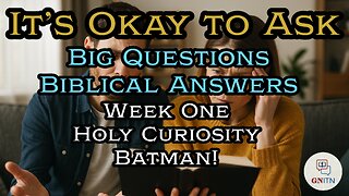 GNITN It’s Okay to Ask - Big Questions, Biblical Answers week one Holy Curiosity, Batman!