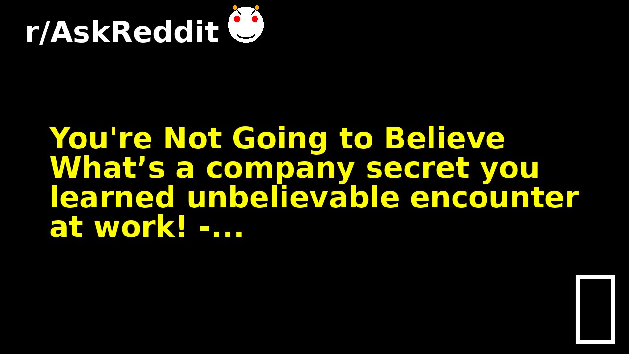 You're Not Going to Believe What’s a company secret you learned unbelievable encounter at work! -...