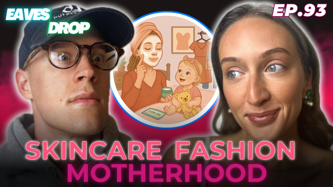 Eavesdrop Podcast - Ep 93: Skincare, Fashion, Importance of Motherhood