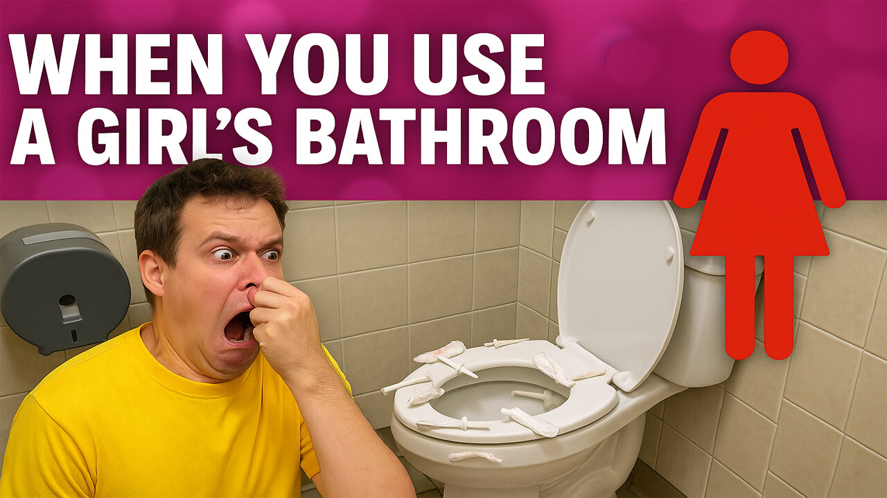 When you use a girl's bathroom