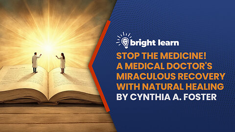 BrightLearn - Stop the Medicine! A Medical Doctor's Miraculous Recovery with Natural Healing by Cynthia Foster