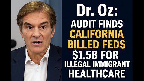 Dr. Oz: Audit Finds California Billed Feds $1.5B for Illegal Immigrant Healthcare