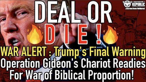 Deal or Die! WAR ALERT! Trump’s Final Warning as Operation Gideon’s Chariot Readies For War!