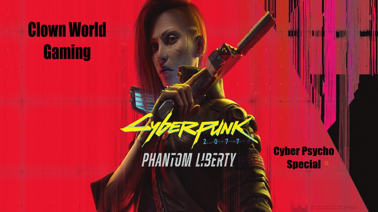 Clown World Gaming: Cyberpunk 2077: Phantom Liberty - Cyber Psycho Special