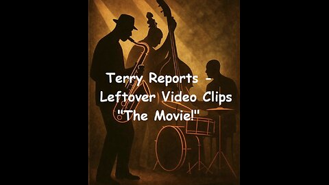 12525 Terry Reports - Leftover Video Clips: "The Movie!"