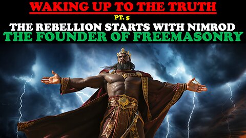 WAKING UP TO THE TRUTH (PT. 5) THE REBELLION STARTS WITH NIMROD: THE FOUNDER OF FREEMASONRY
