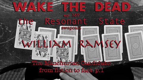 WTD ep.169 William Ramsey 'The Manchurian Candidate p.1' swapcast with The Resonant State