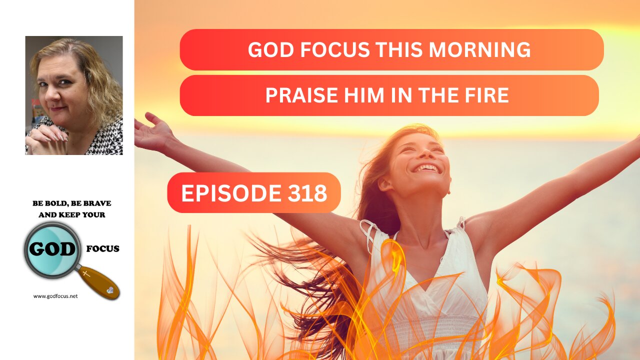 GOD FOCUS THIS MORNING EP318 PRAISE HIM IN THE FIRE