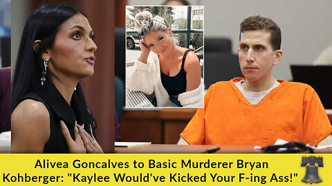 Alivea Goncalves to Basic Murderer Bryan Kohberger: "Kaylee Would've Kicked Your F-ing Ass!"