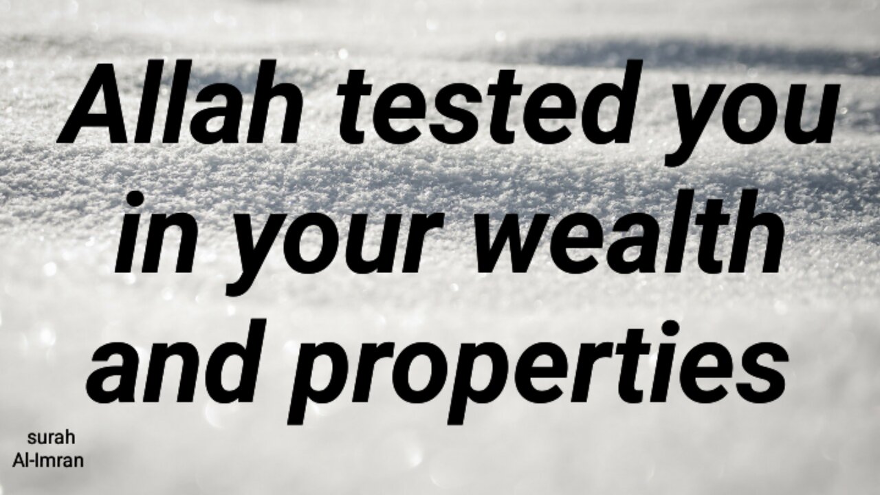 Allah tested you in wealth and properties