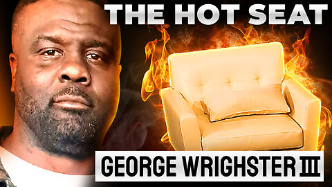 🔥 THE HOT SEAT with George Wrighster III!