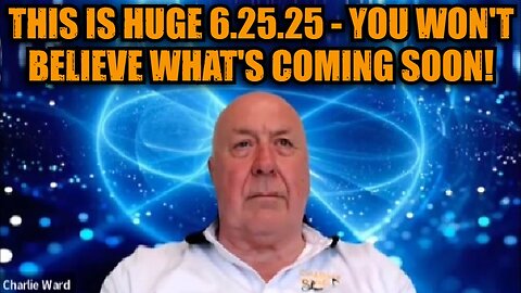 Charlie Ward: This Is Huge 6.25.25 - You Won't Believe What's Coming Soon!