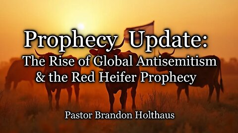 Prophecy Update: The Rise of Global Antisemitism & the Red Heifer Prophecy