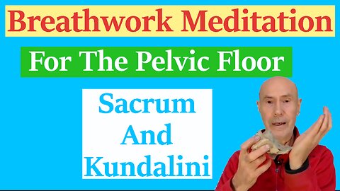 Breathwork Meditation For The Breathing Motion Of The Sacrum, Pelvic Diaphragm & Kundalini