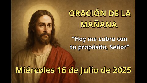 Oración de la mañana | Miércoles 16 de julio | “Hoy me cubro con tu propósito, Señor” 🙏✨