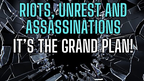 Riots, Unrest and Assassinations - IT'S THE GRAND PLAN! See The Details!