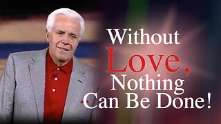 Without Love, NOTHING Can Be Done!