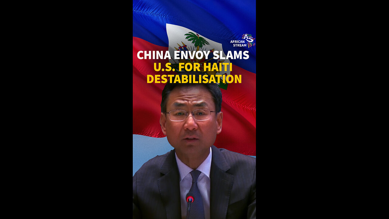 CHINA ENVOY SLAMS U.S. FOR HAITI DESTABILISATION