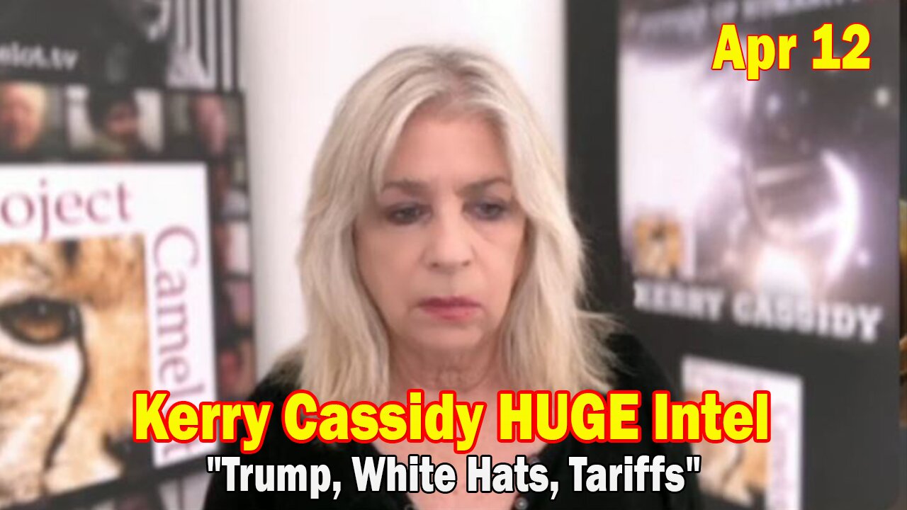 Kerry Cassidy HUGE Intel Apr 12: "Trump, White Hats, Tariffs"
