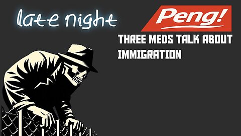 Late Night PENG! Immigration debate