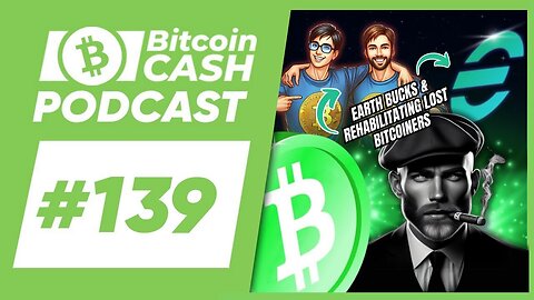 The Bitcoin Cash Podcast #139 Earth Bucks & Rehabilitating Lost Bitcoiners feat. Ryan X Charles