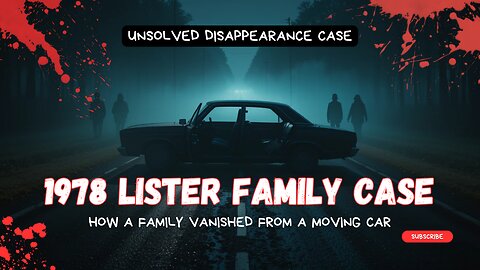 1978 Lister Family Case - How a Family Vanished From a Moving Car - Unsolved Disappearance