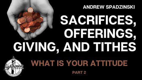 Sacrifices, Offerings, Giving, And Tithes: What Is Your Attitude - Andrew Spadzinski
