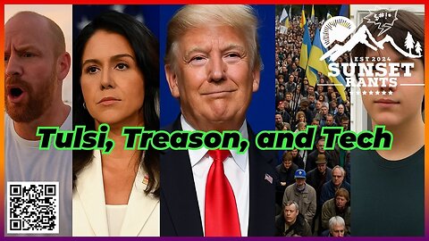 Tulsi, Treason, and Tech --- Tonight, on Sunset Rants!!