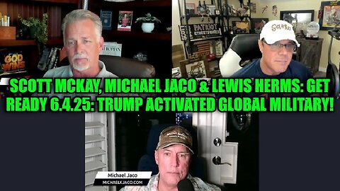 Scott McKay, Michael Jaco & Lewis Herms: Get ready 6.4.25: Trump Activated Global Military!